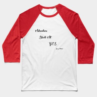 Adventures starts at yes collection Baseball T-Shirt